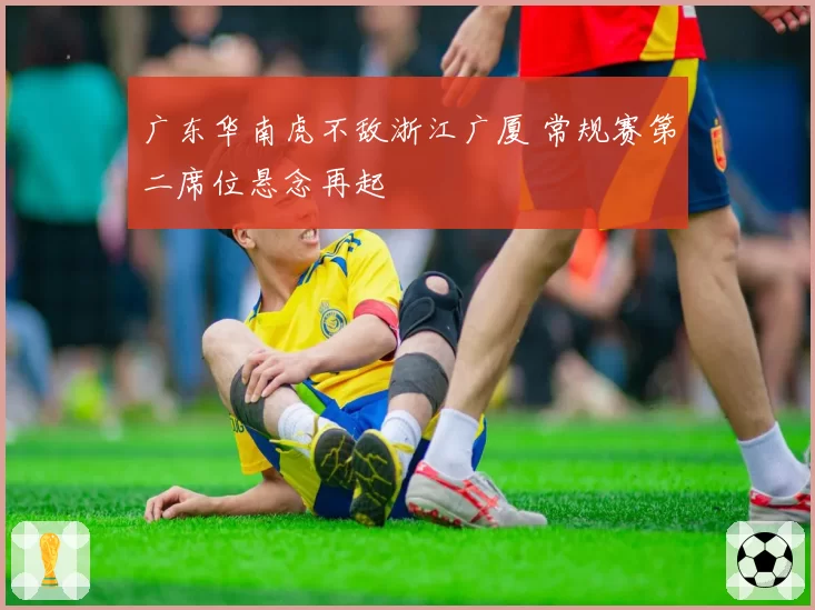 广东华南虎不敌浙江广厦 常规赛第二席位悬念再起